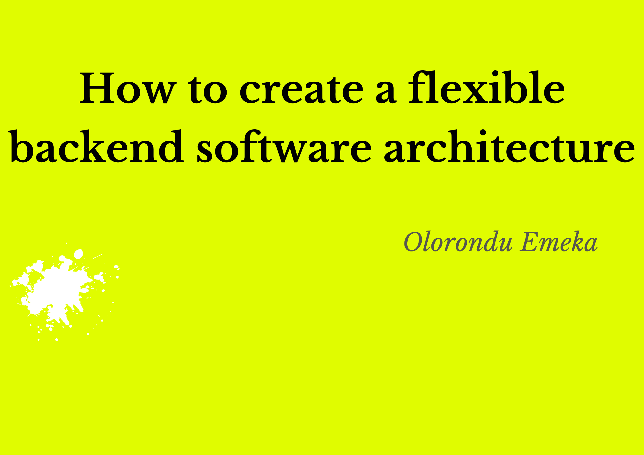 How to create a flexible backend software architecture.